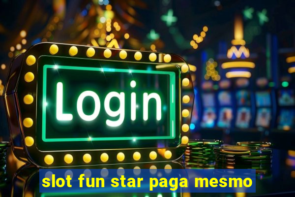 slot fun star paga mesmo