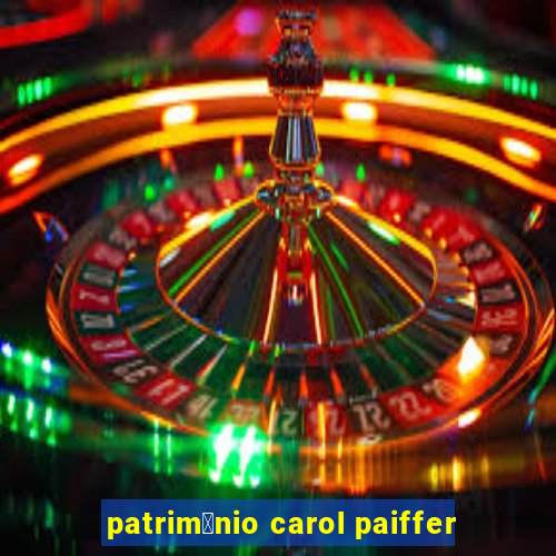 patrim么nio carol paiffer