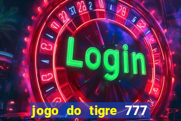 jogo do tigre 777 ganhar dinheiro