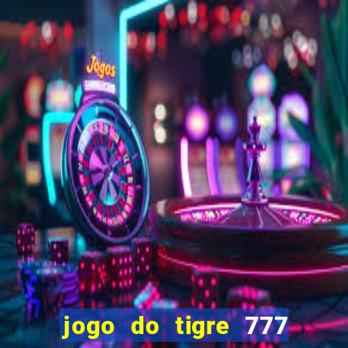 jogo do tigre 777 ganhar dinheiro