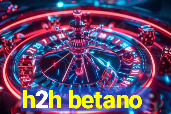 h2h betano