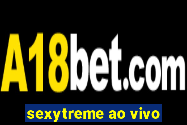 sexytreme ao vivo