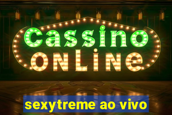 sexytreme ao vivo