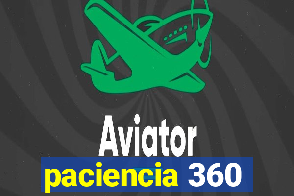 paciencia 360