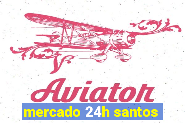 mercado 24h santos