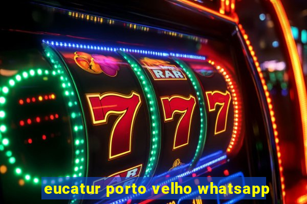 eucatur porto velho whatsapp