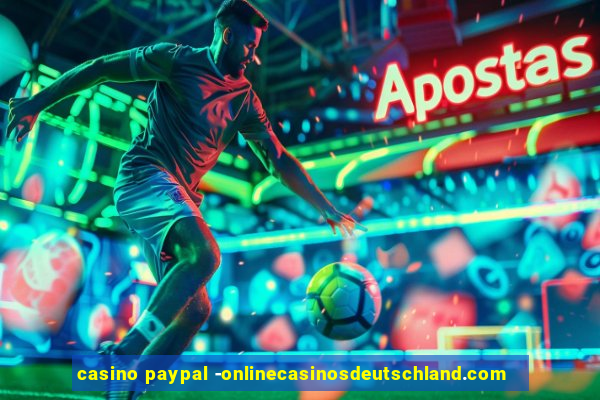 casino paypal -onlinecasinosdeutschland.com