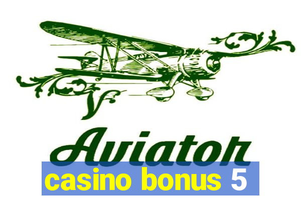 casino bonus 5