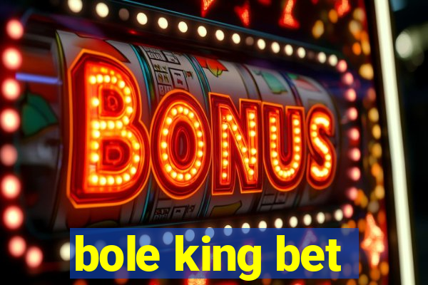 bole king bet