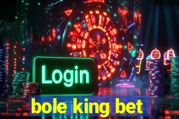 bole king bet