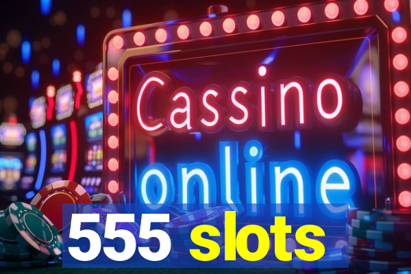 555 slots