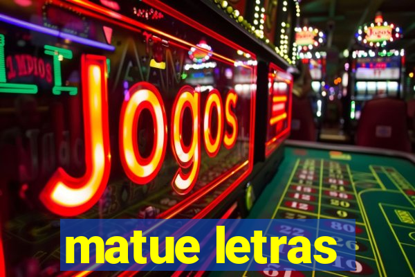 matue letras