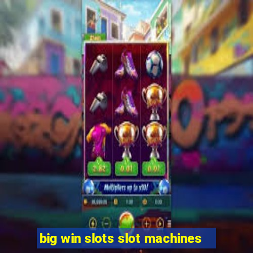 big win slots slot machines