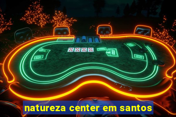 natureza center em santos