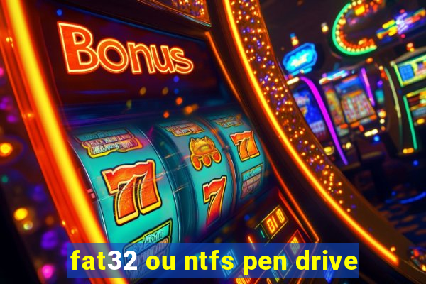 fat32 ou ntfs pen drive