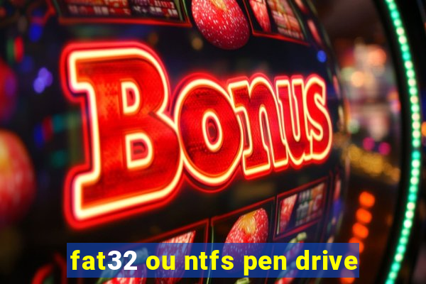 fat32 ou ntfs pen drive