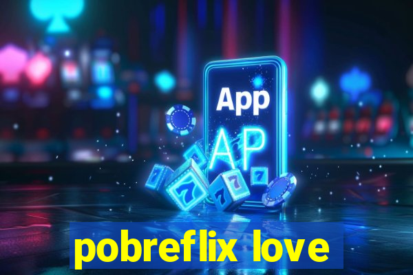 pobreflix love