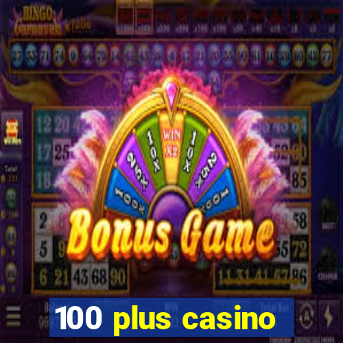 100 plus casino