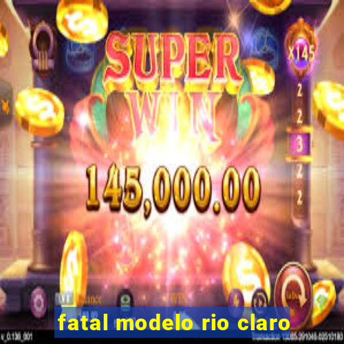 fatal modelo rio claro