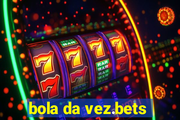 bola da vez.bets