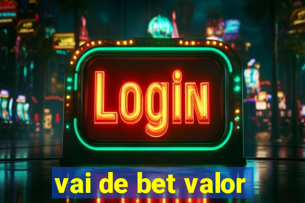 vai de bet valor