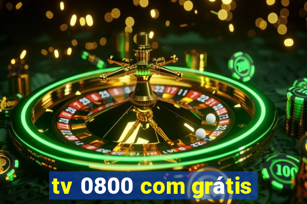 tv 0800 com grátis