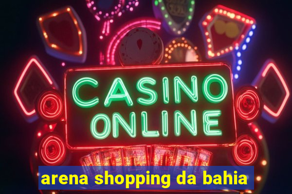 arena shopping da bahia