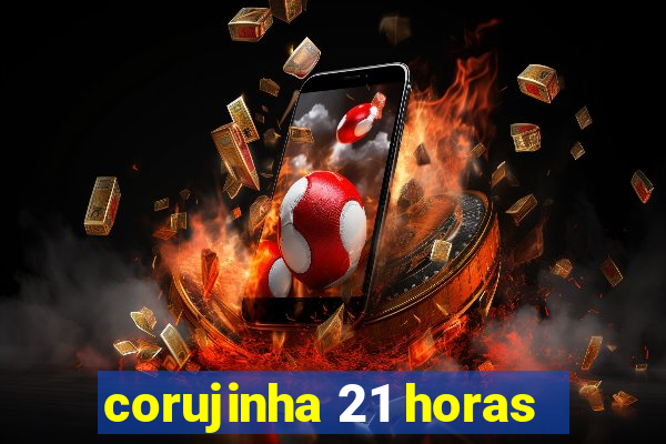 corujinha 21 horas