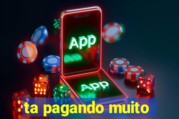 ta pagando muito