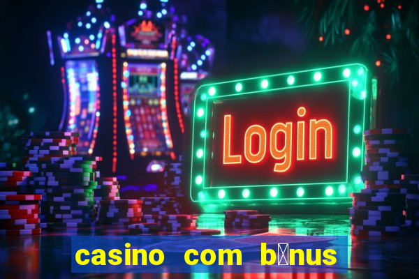 casino com b么nus de cadastro