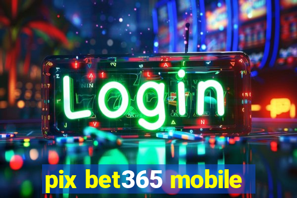 pix bet365 mobile