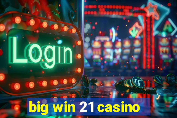 big win 21 casino