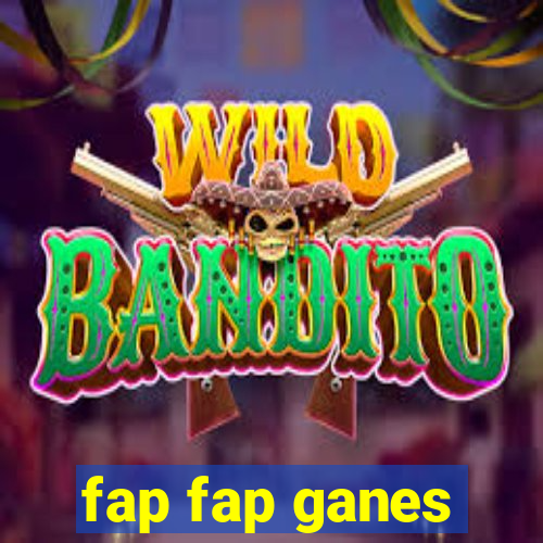 fap fap ganes