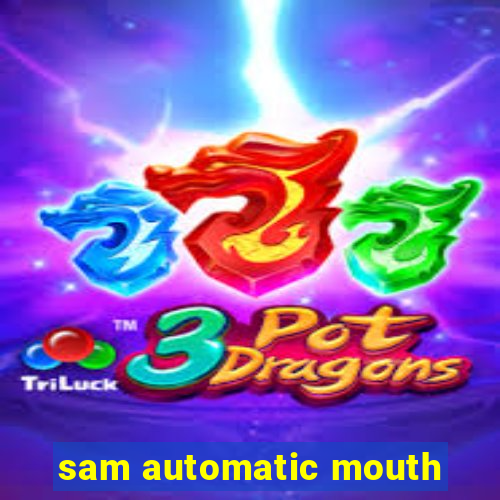 sam automatic mouth