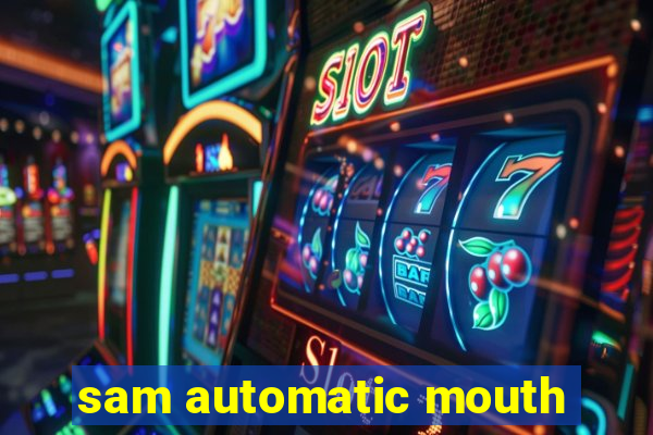 sam automatic mouth