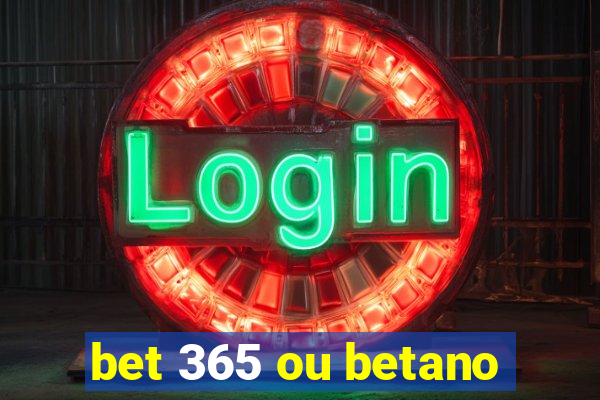 bet 365 ou betano