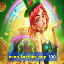 cano fortuna pop 100