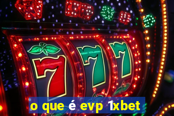 o que é evp 1xbet