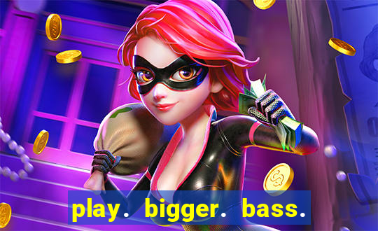 play. bigger. bass. bonanza. slots.