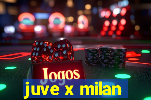 juve x milan