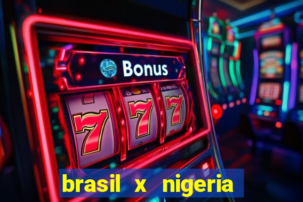 brasil x nigeria feminino estatisticas