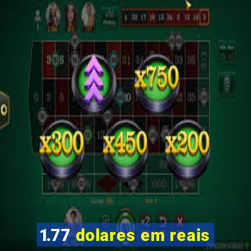 1.77 dolares em reais