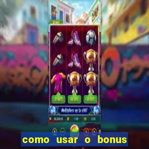 como usar o bonus na vai de bet