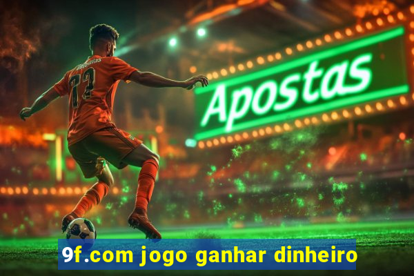 9f.com jogo ganhar dinheiro