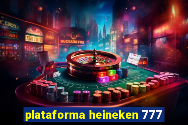 plataforma heineken 777