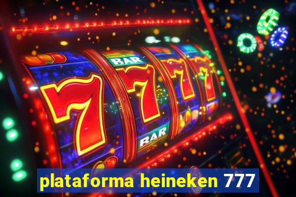 plataforma heineken 777