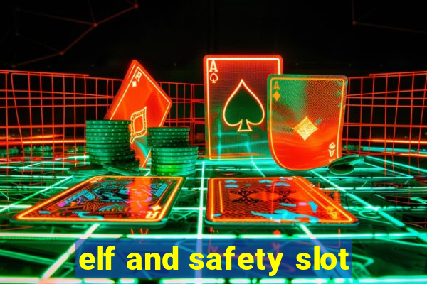 elf and safety slot