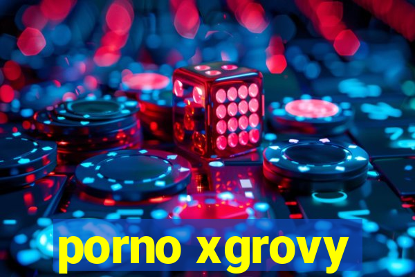 porno xgrovy