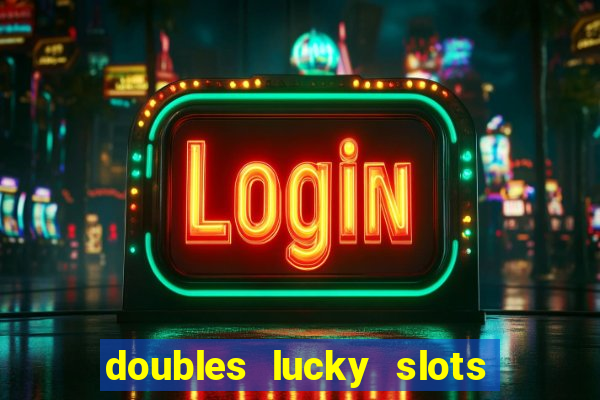 doubles lucky slots club game