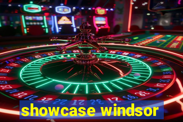 showcase windsor